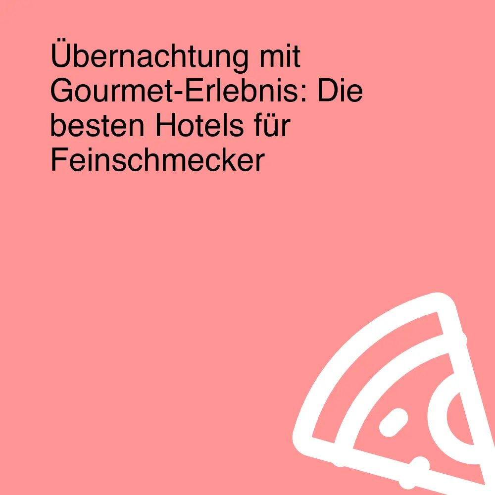 Übernachtung mit Gourmet-Erlebnis: Die besten Hotels für Feinschmecker