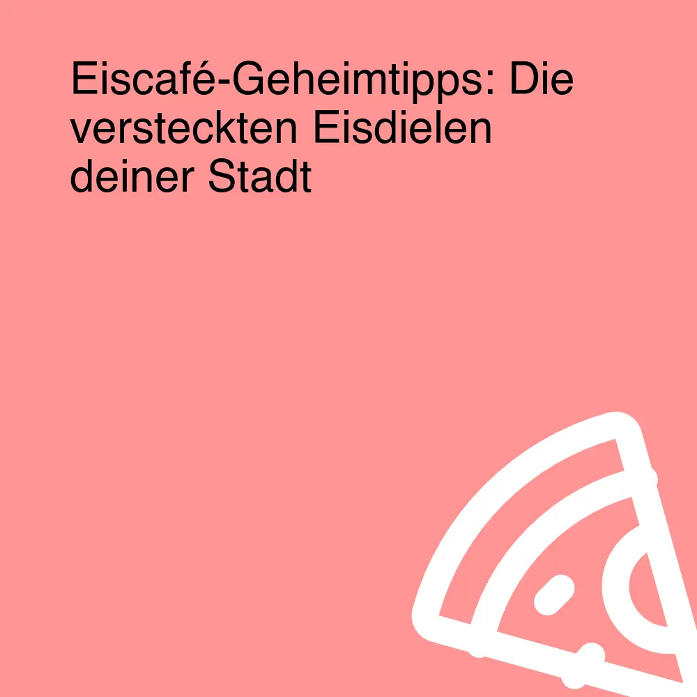 Eiscafé-Geheimtipps: Die versteckten Eisdielen deiner Stadt