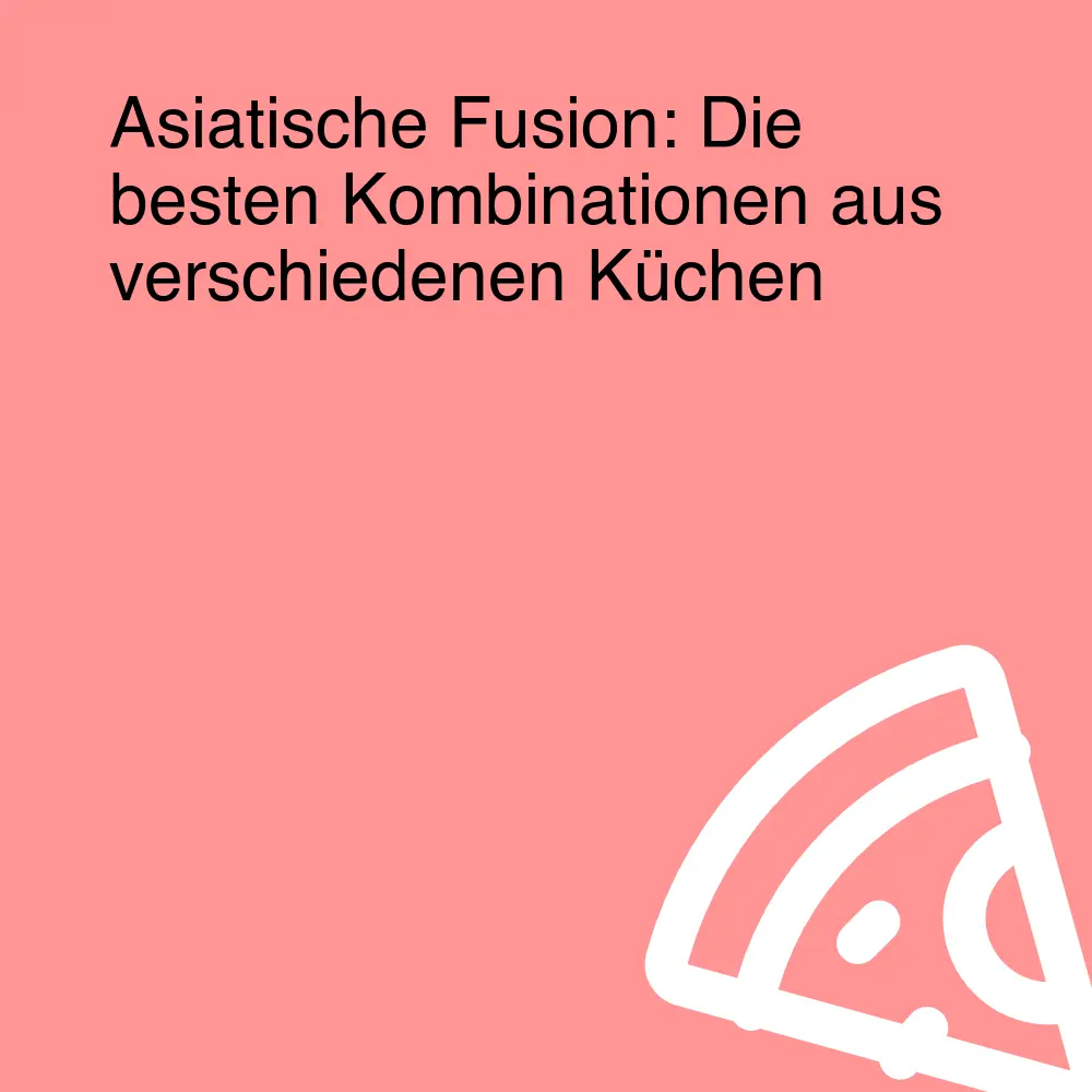 Asiatische Fusion: Die besten Kombinationen aus verschiedenen Küchen