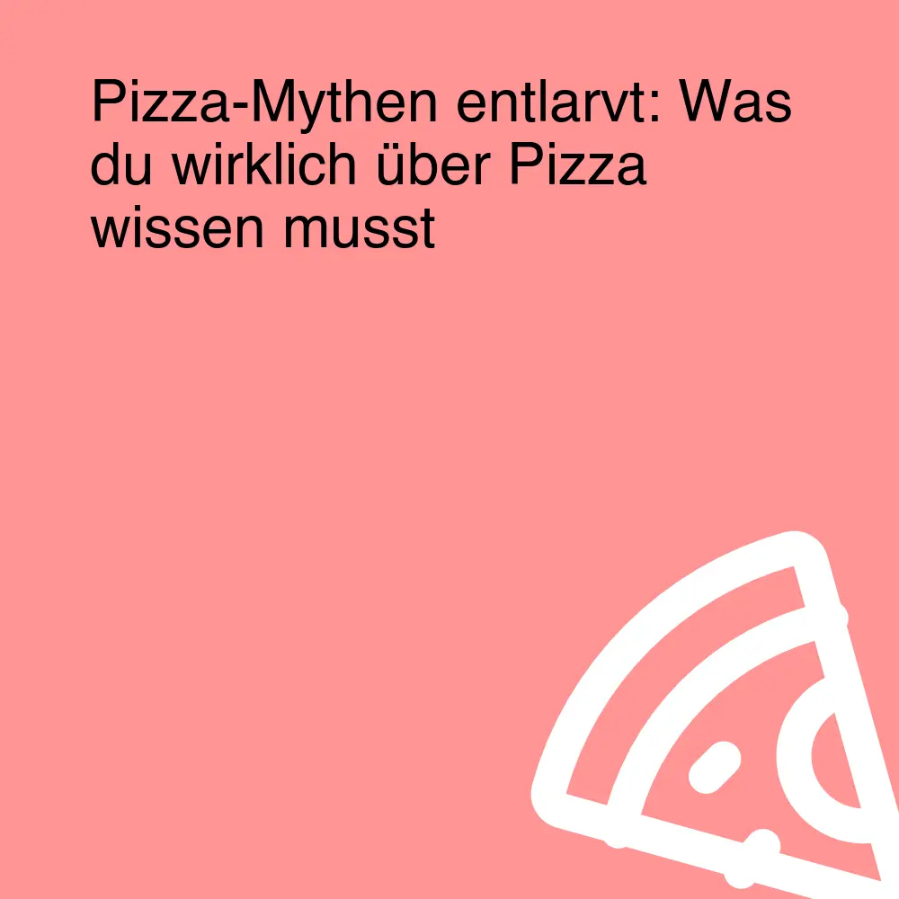 Pizza-Mythen entlarvt: Was du wirklich über Pizza wissen musst