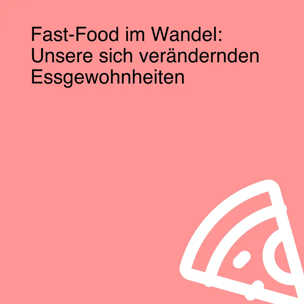 Fast-Food im Wandel: Unsere sich verändernden Essgewohnheiten