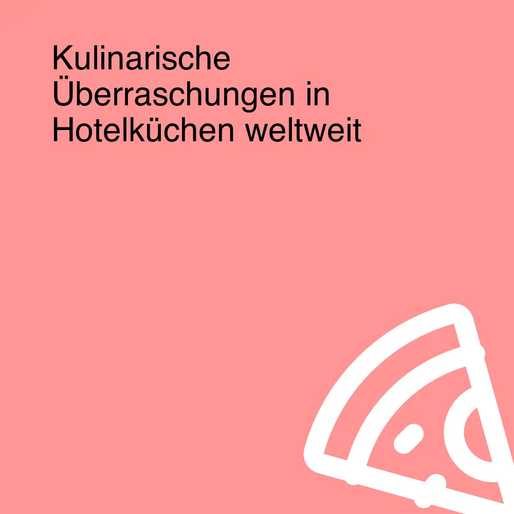 Kulinarische Überraschungen in Hotelküchen weltweit