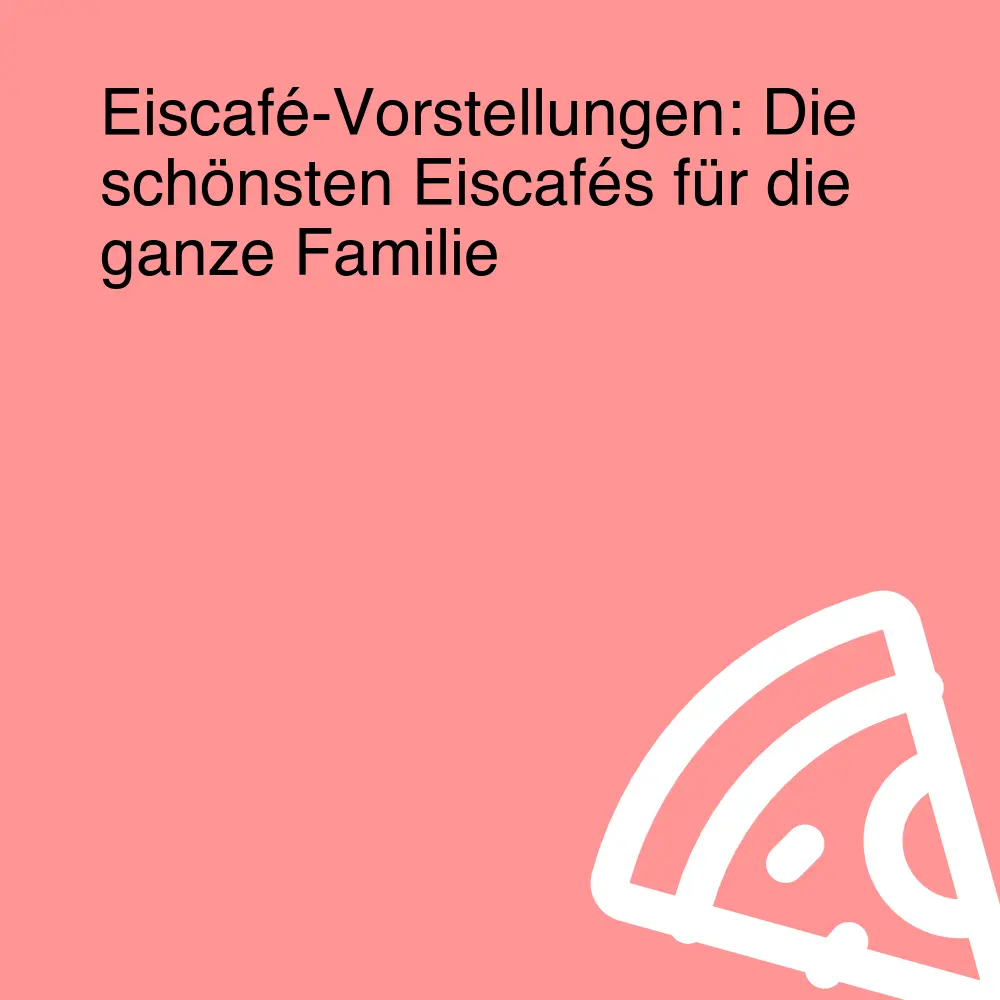 Eiscafé-Vorstellungen: Die schönsten Eiscafés für die ganze Familie