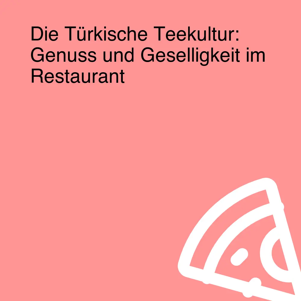 Die Türkische Teekultur: Genuss und Geselligkeit im Restaurant