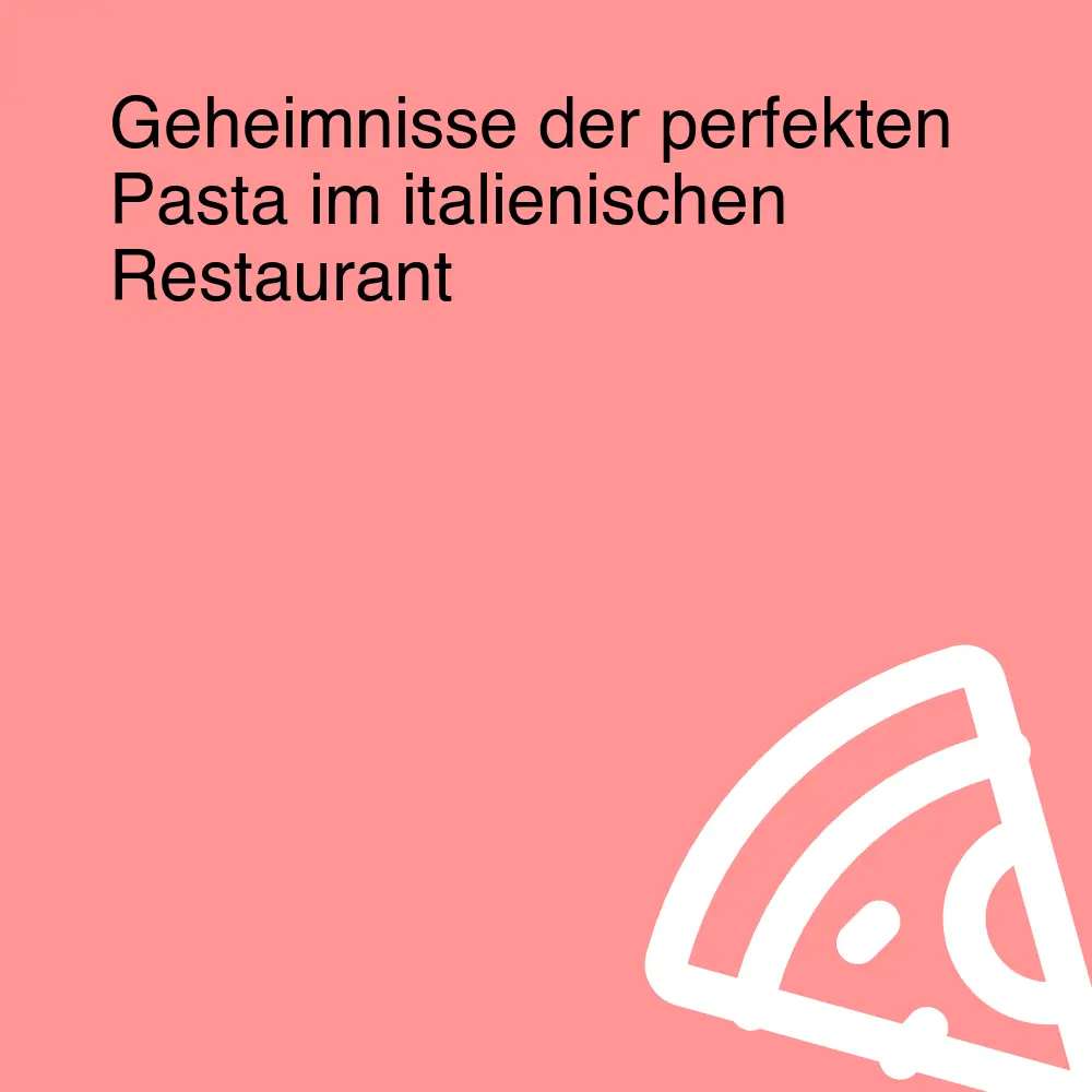 Geheimnisse der perfekten Pasta im italienischen Restaurant