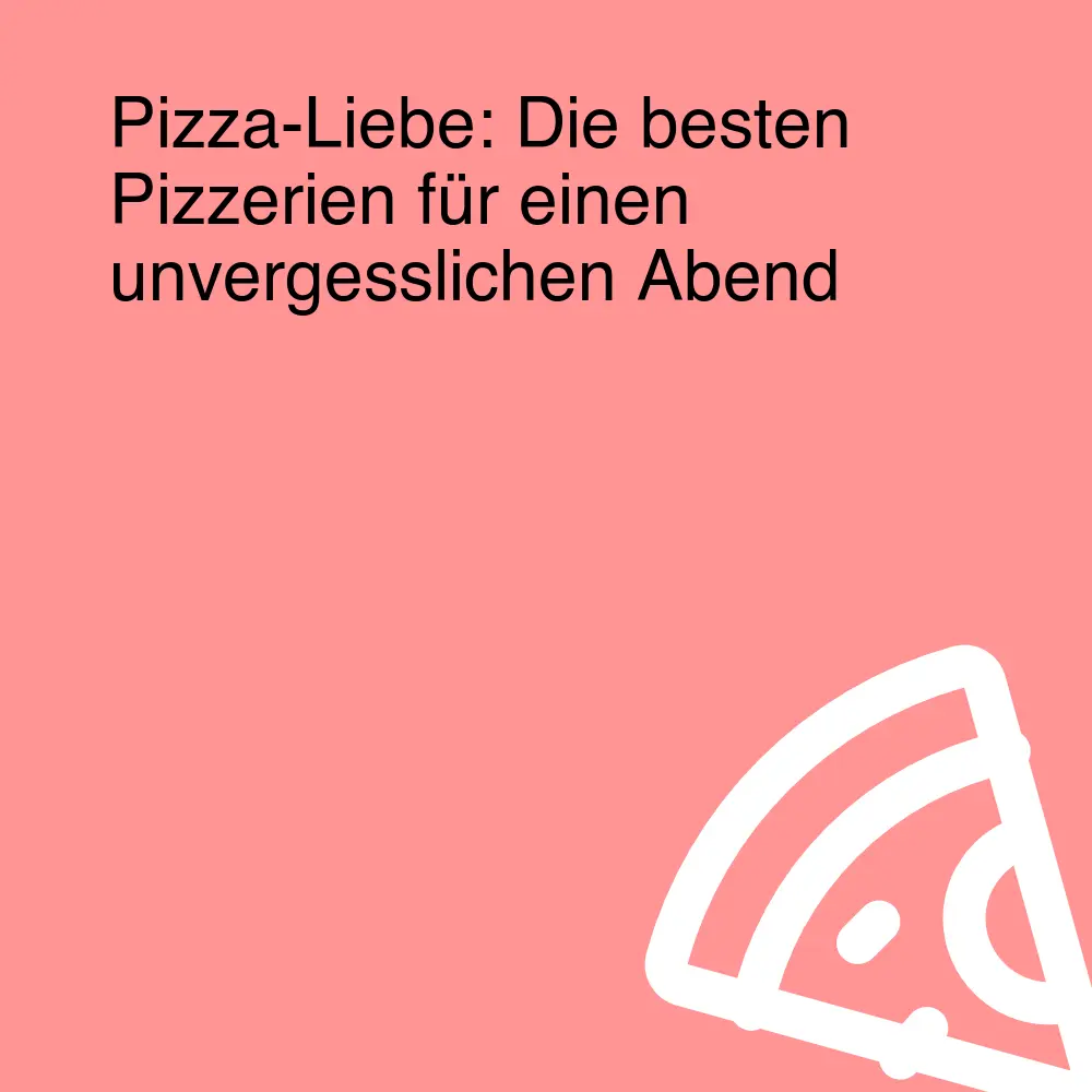 Pizza-Liebe: Die besten Pizzerien für einen unvergesslichen Abend