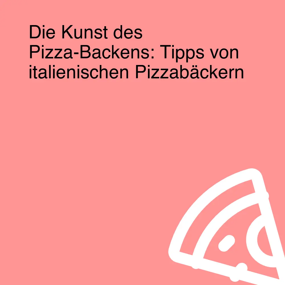 Die Kunst des Pizza-Backens: Tipps von italienischen Pizzabäckern