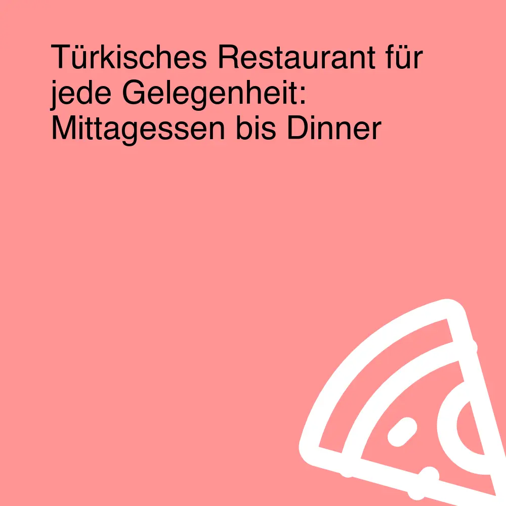 Türkisches Restaurant für jede Gelegenheit: Mittagessen bis Dinner