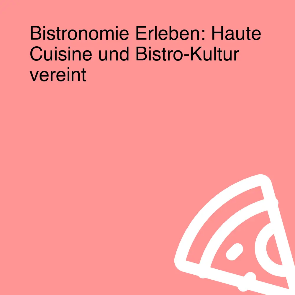 Bistronomie Erleben: Haute Cuisine und Bistro-Kultur vereint