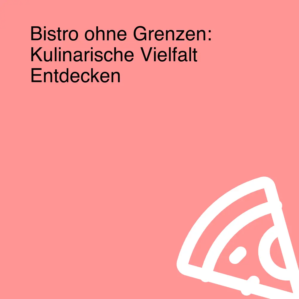 Bistro ohne Grenzen: Kulinarische Vielfalt Entdecken