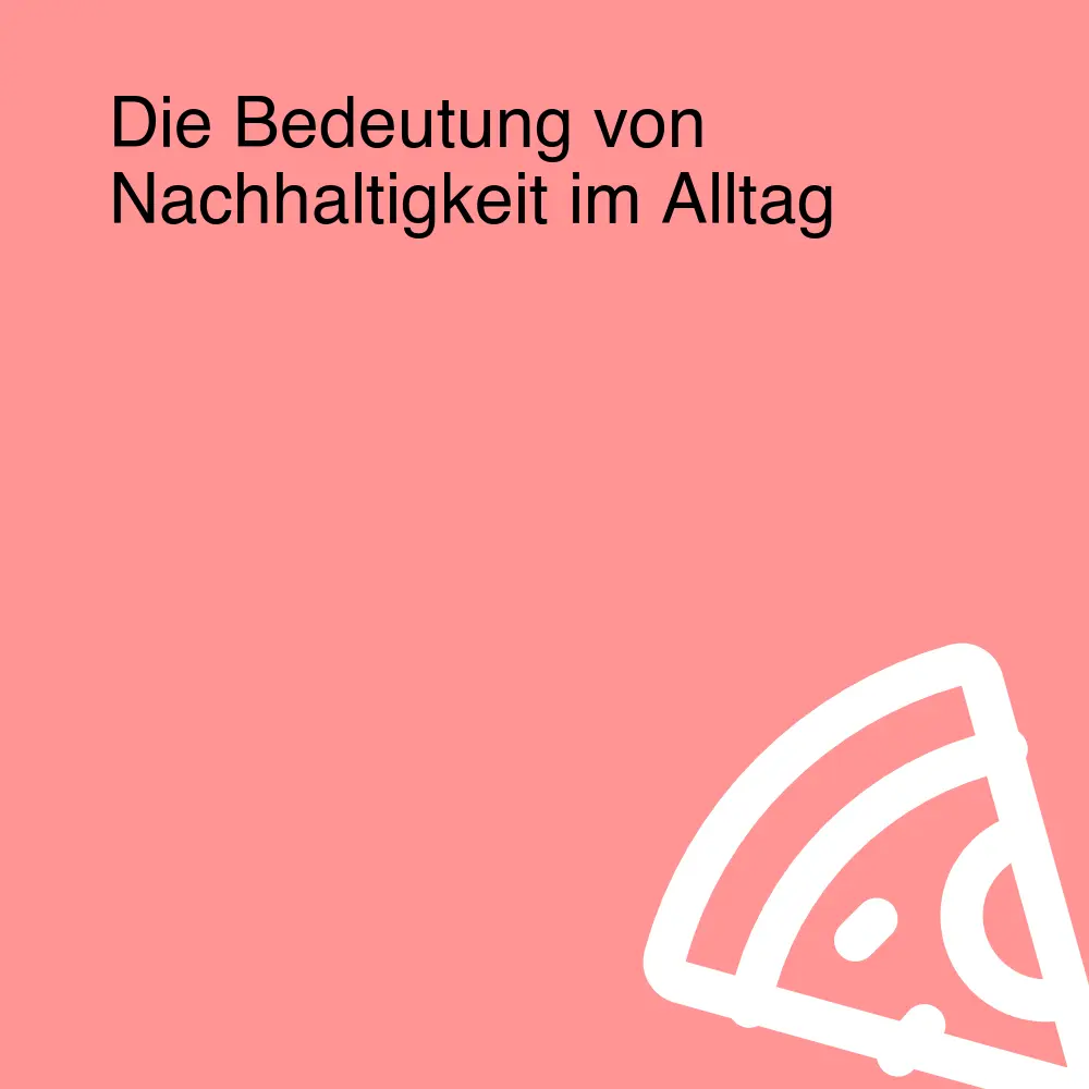Die Bedeutung von Nachhaltigkeit im Alltag