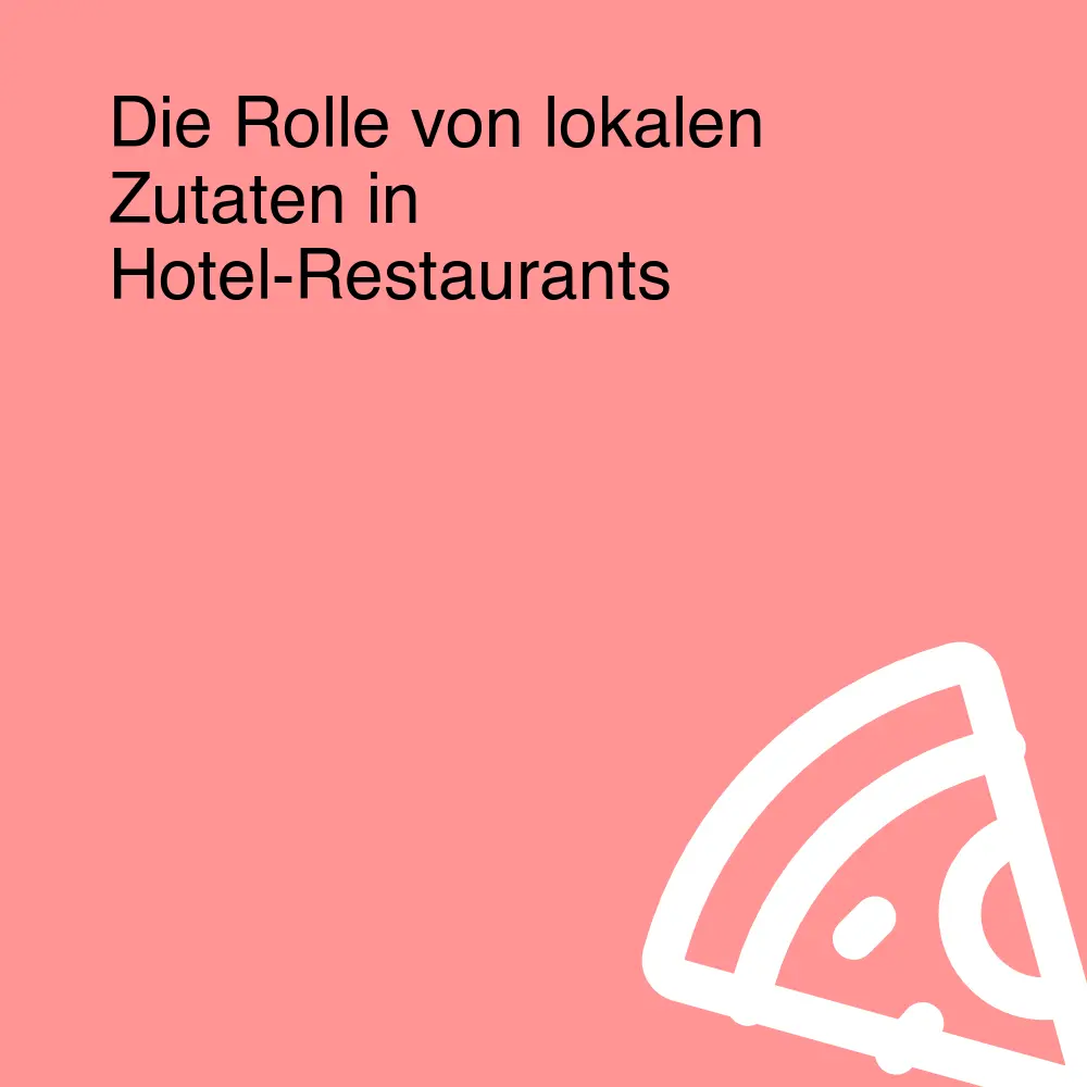 Die Rolle von lokalen Zutaten in Hotel-Restaurants