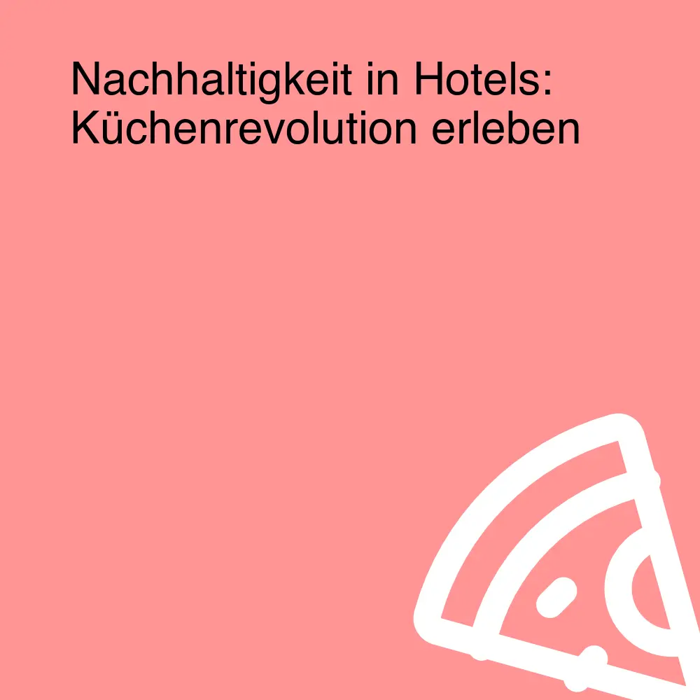 Nachhaltigkeit in Hotels: Küchenrevolution erleben