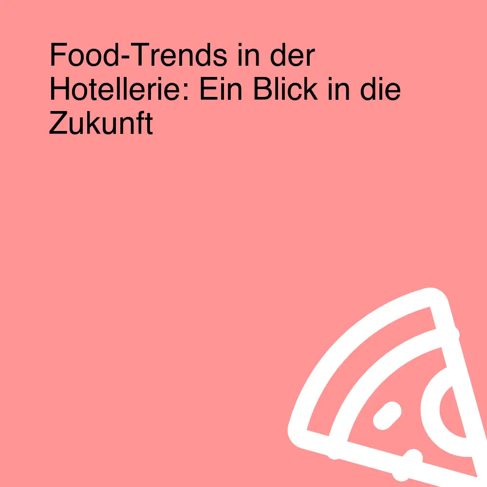 Food-Trends in der Hotellerie: Ein Blick in die Zukunft