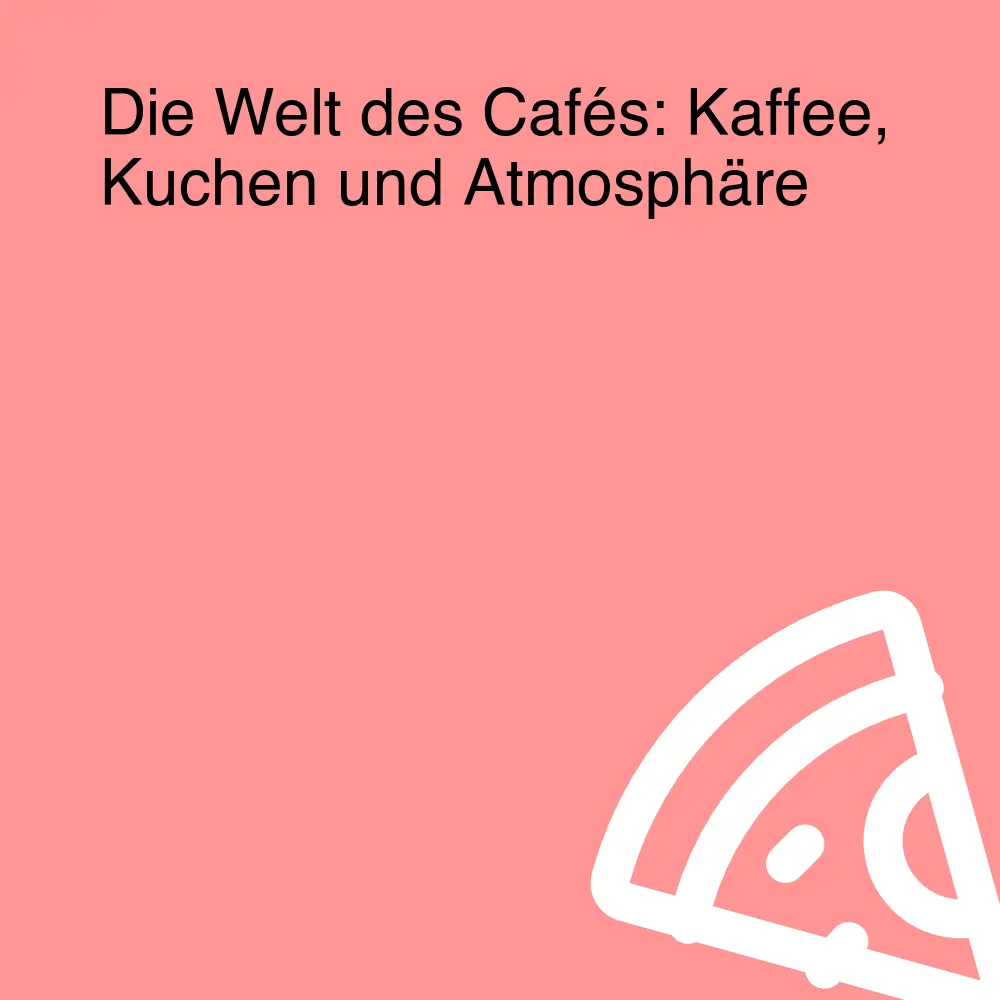 Die Welt des Cafés: Kaffee, Kuchen und Atmosphäre