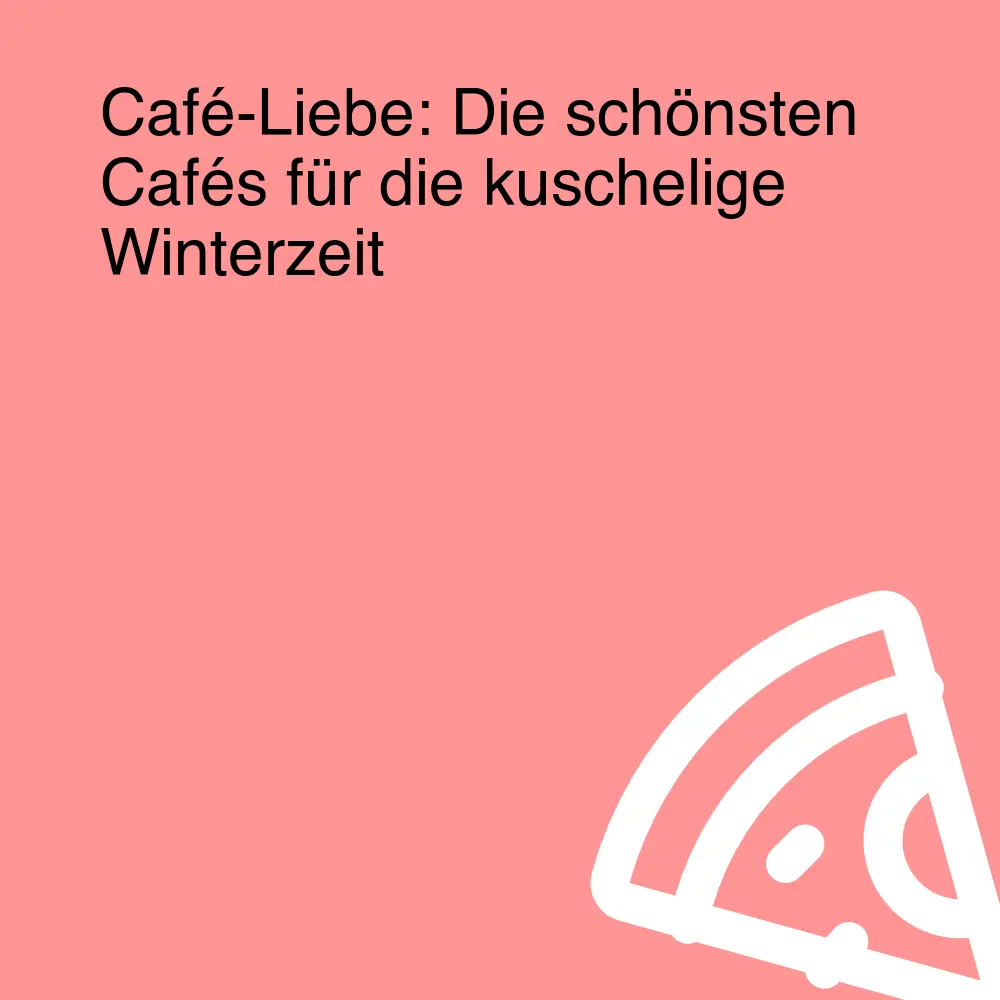 Café-Liebe: Die schönsten Cafés für die kuschelige Winterzeit