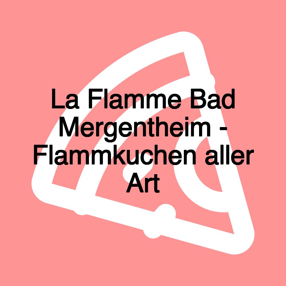 La Flamme Bad Mergentheim - Flammkuchen aller Art