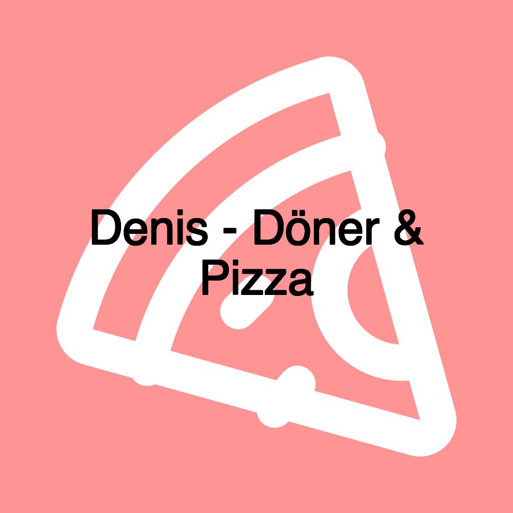 Denis - Döner & Pizza Denis - Döner & Pizza