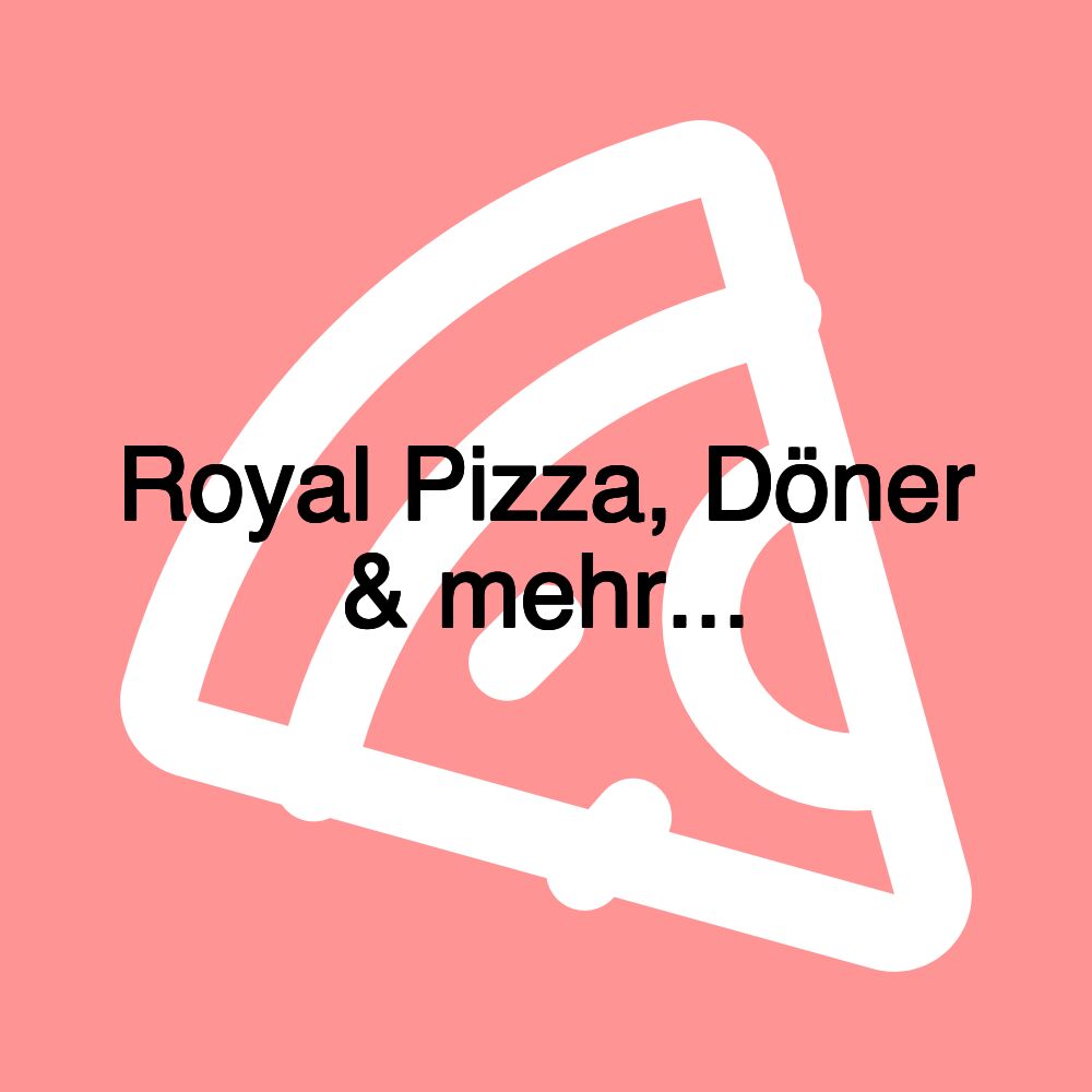 Royal Pizza, Döner & mehr...