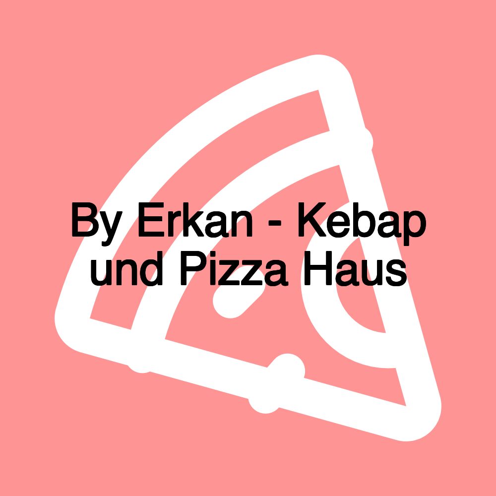 By Erkan - Kebap und Pizza Haus