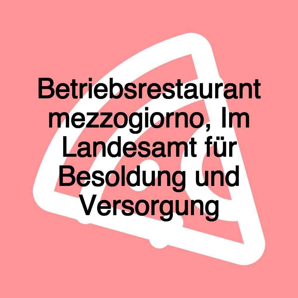 Betriebsrestaurant mezzogiorno, Im Landesamt für Besoldung und Versorgung Betriebsrestaurant mezzogiorno, Im Landesamt für Besoldung und Versorgung