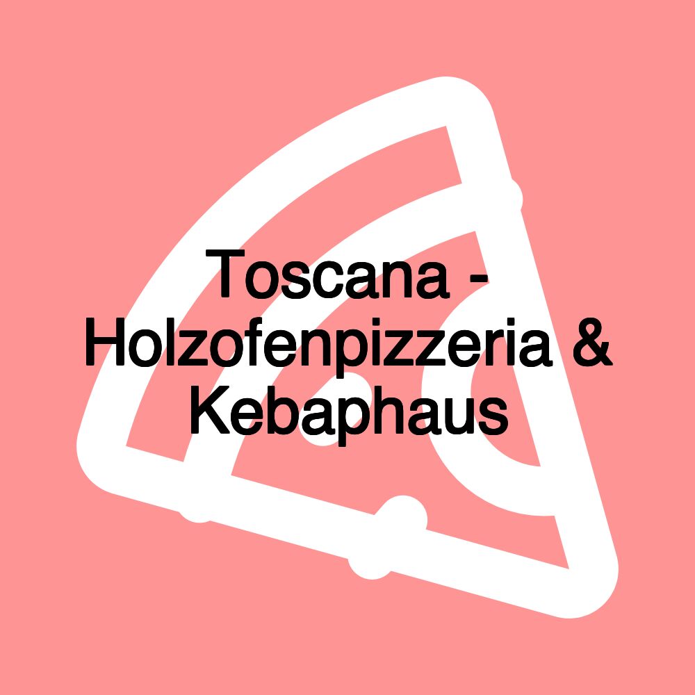 Toscana - Holzofenpizzeria & Kebaphaus