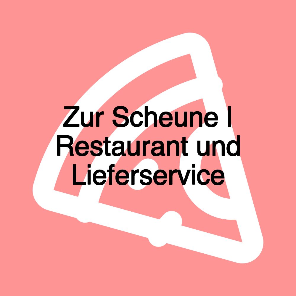 Zur Scheune | Restaurant und Lieferservice