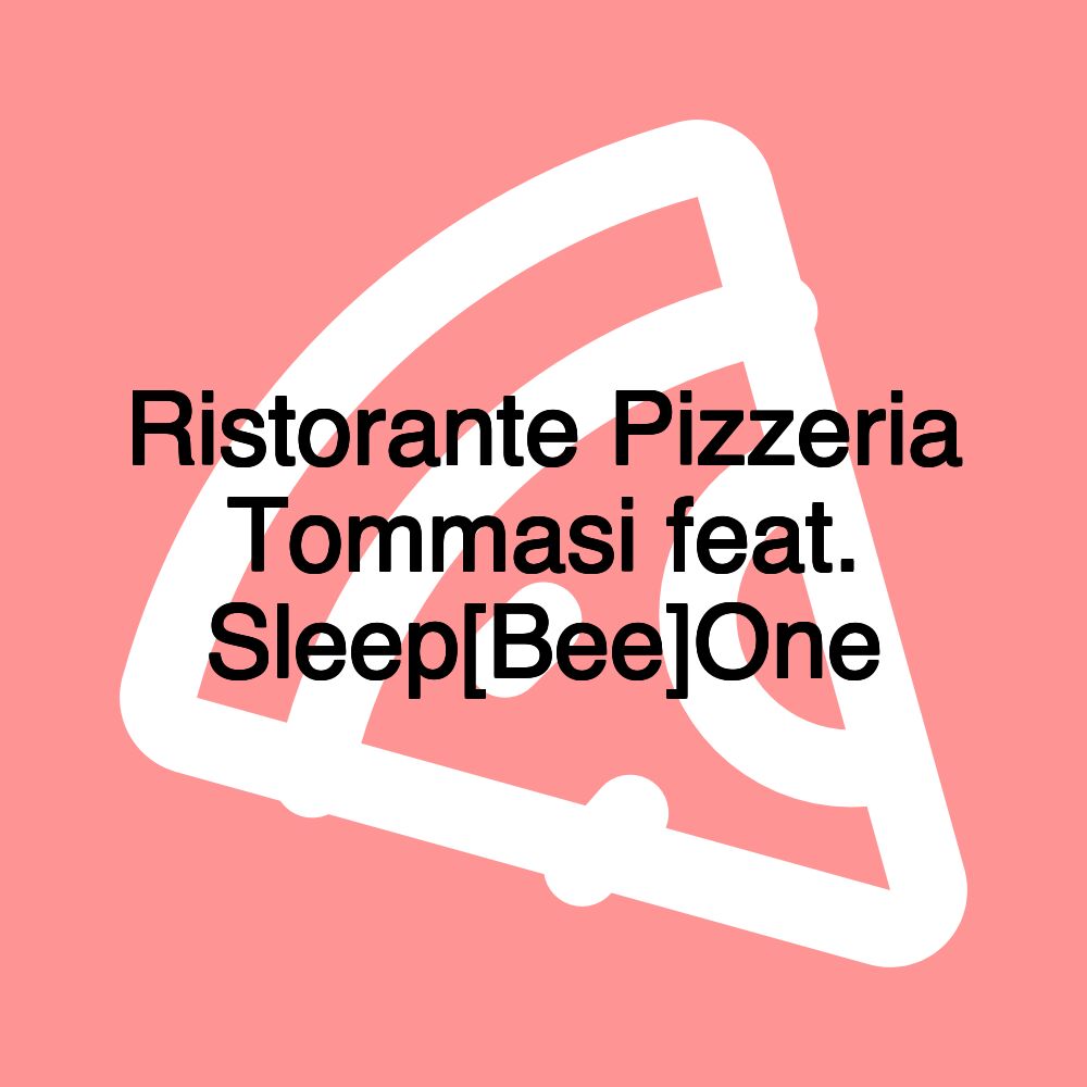 Ristorante Pizzeria Tommasi feat. Sleep[Bee]One