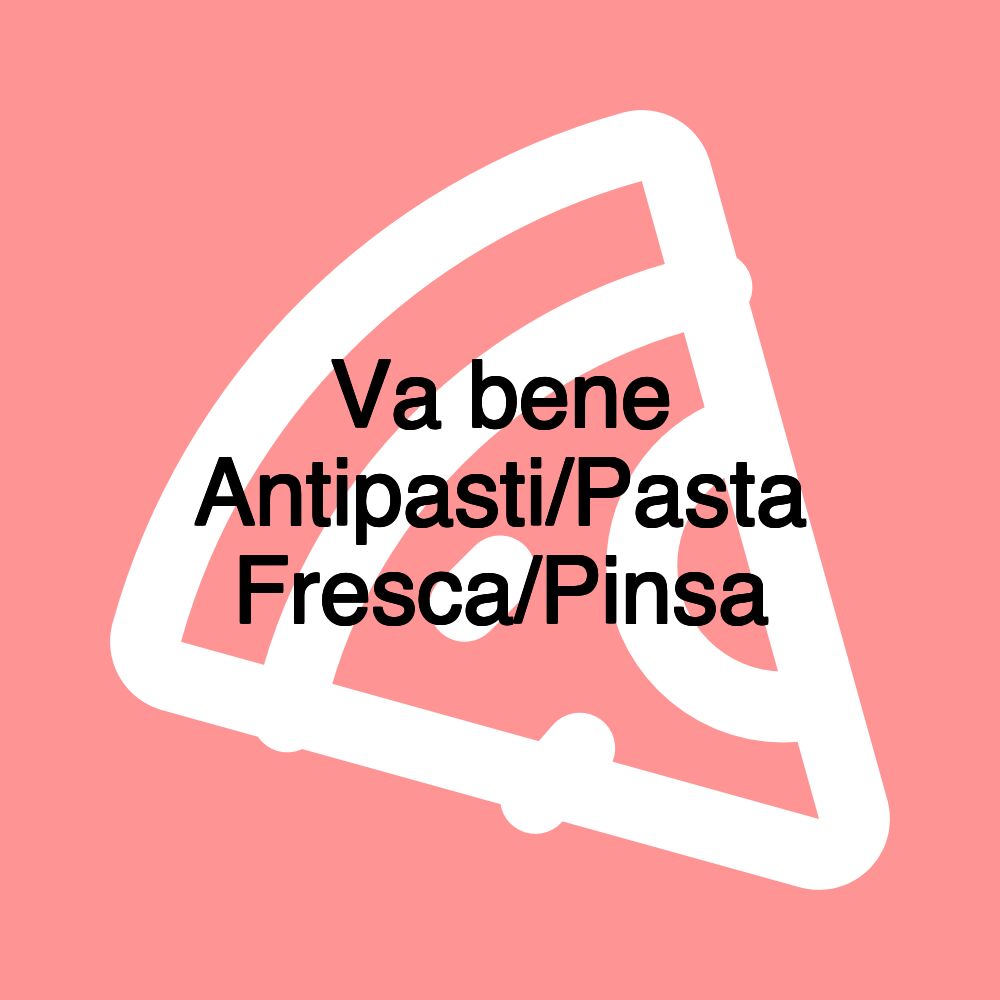 Va bene Antipasti/Pasta Fresca/Pinsa Va bene Antipasti/Pasta Fresca/Pinsa