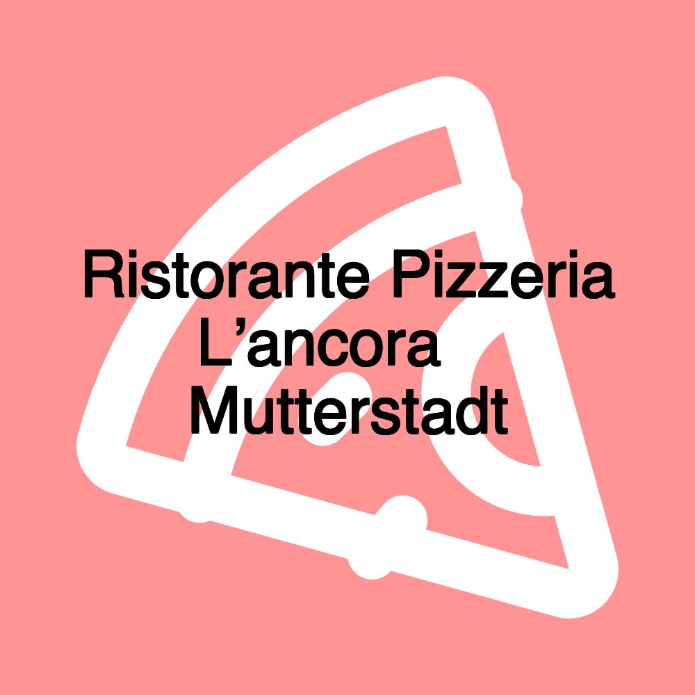 Ristorante Pizzeria L’ancora ️ Mutterstadt