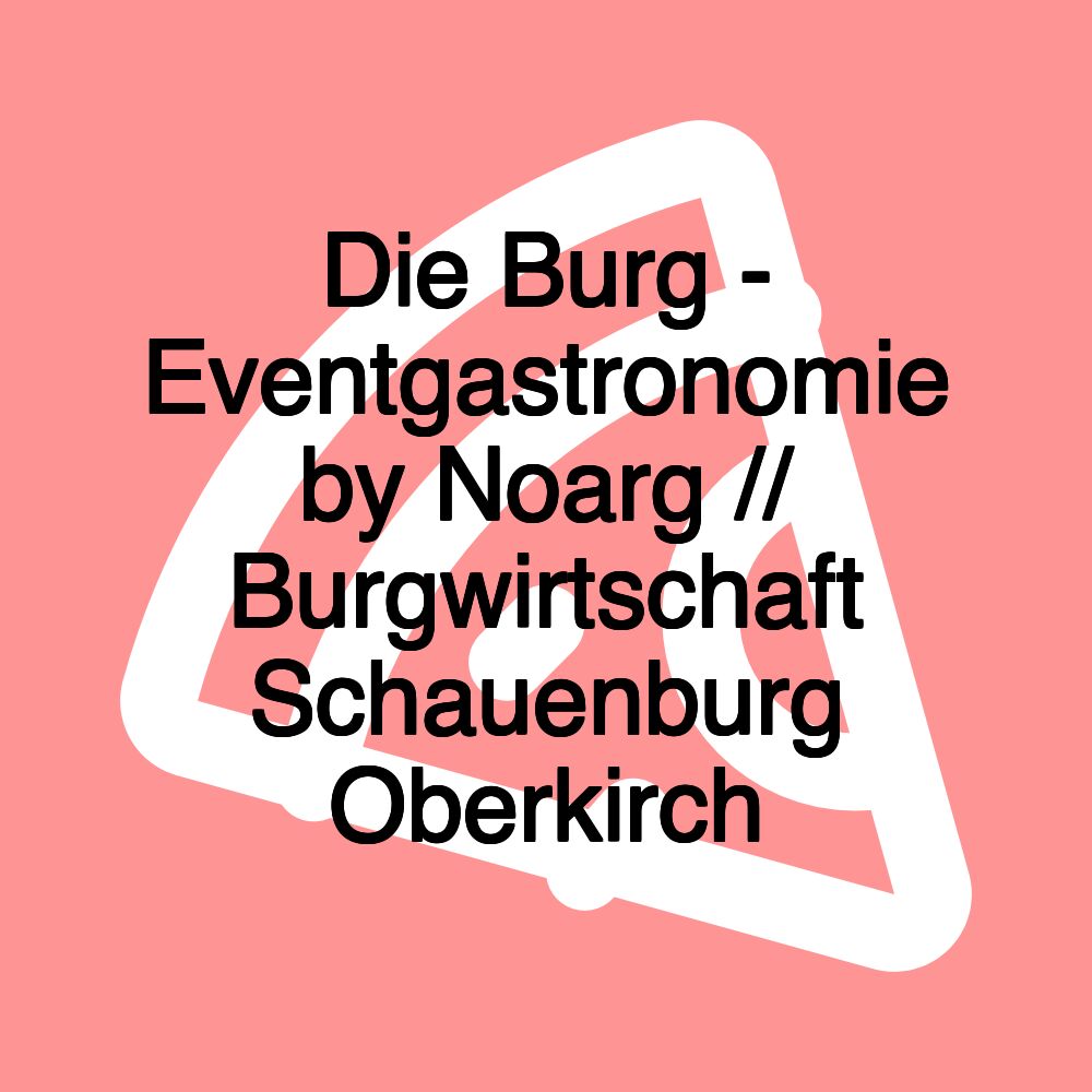 Die Burg - Eventgastronomie by Noarg // Burgwirtschaft Schauenburg Oberkirch
