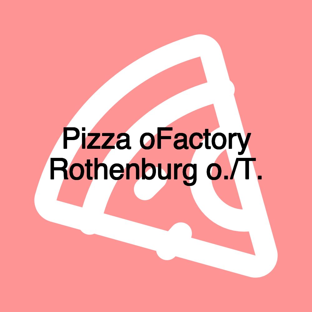 Pizza oFactory Rothenburg o./T.