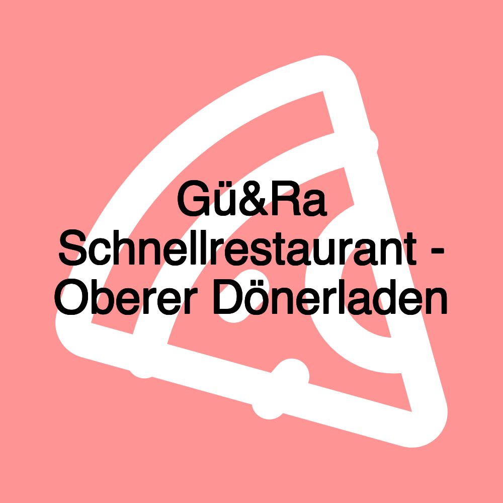 Gü&Ra Schnellrestaurant - Oberer Dönerladen Gü&Ra Schnellrestaurant - Oberer Dönerladen