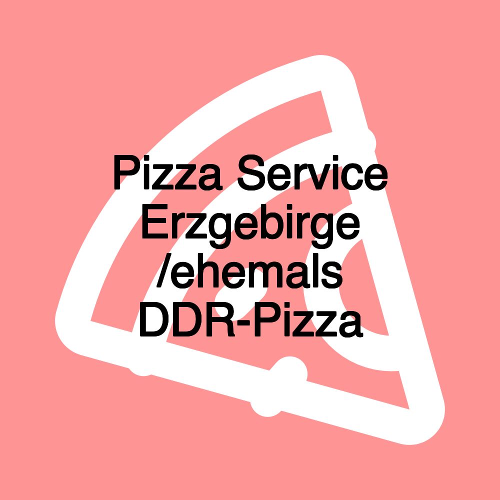 Pizza Service Erzgebirge /ehemals DDR-Pizza