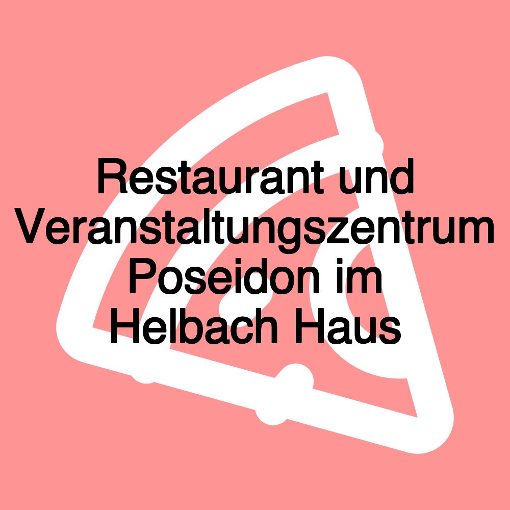 Restaurant und Veranstaltungszentrum Poseidon im Helbach Haus