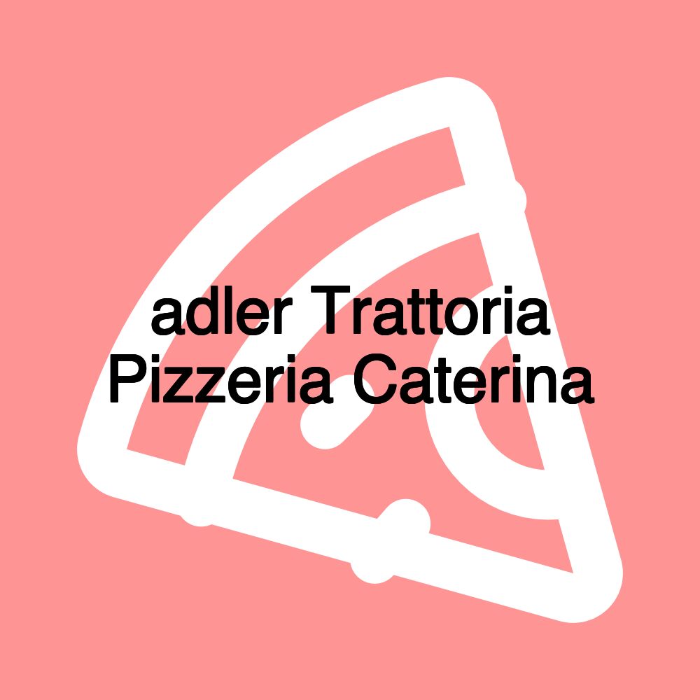 adler Trattoria Pizzeria Caterina