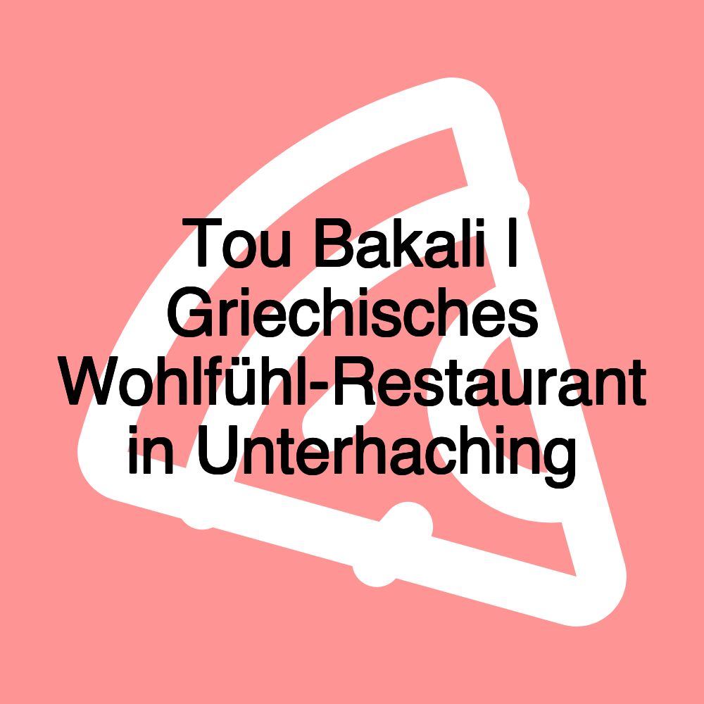 Tou Bakali | Griechisches Wohlfühl-Restaurant in Unterhaching