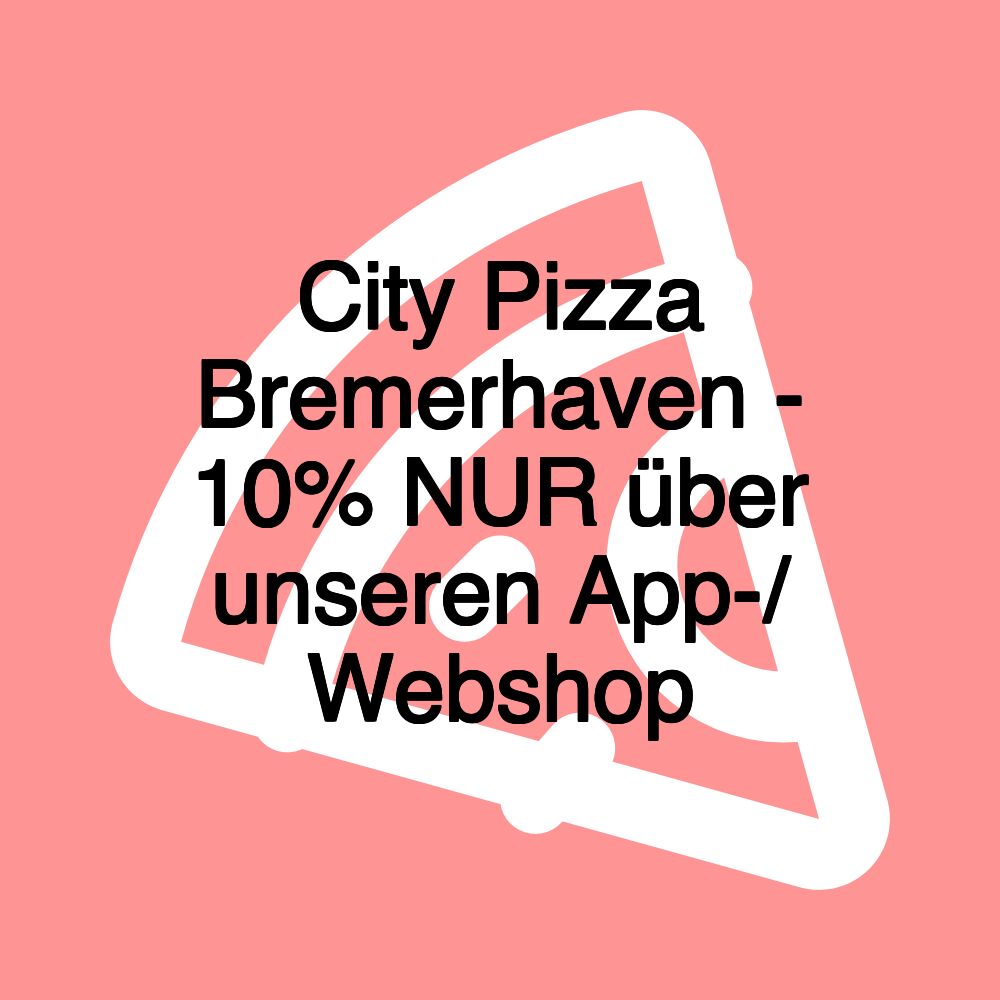 City Pizza Bremerhaven - 10% NUR über unseren App-/ Webshop