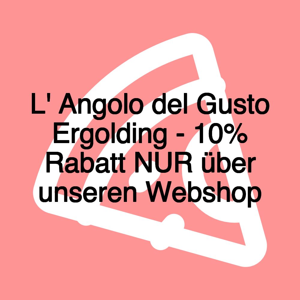L' Angolo del Gusto Ergolding - 10% Rabatt NUR über unseren Webshop
