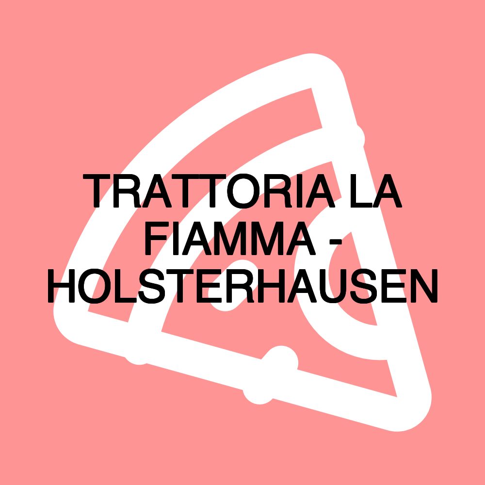 TRATTORIA LA FIAMMA - HOLSTERHAUSEN