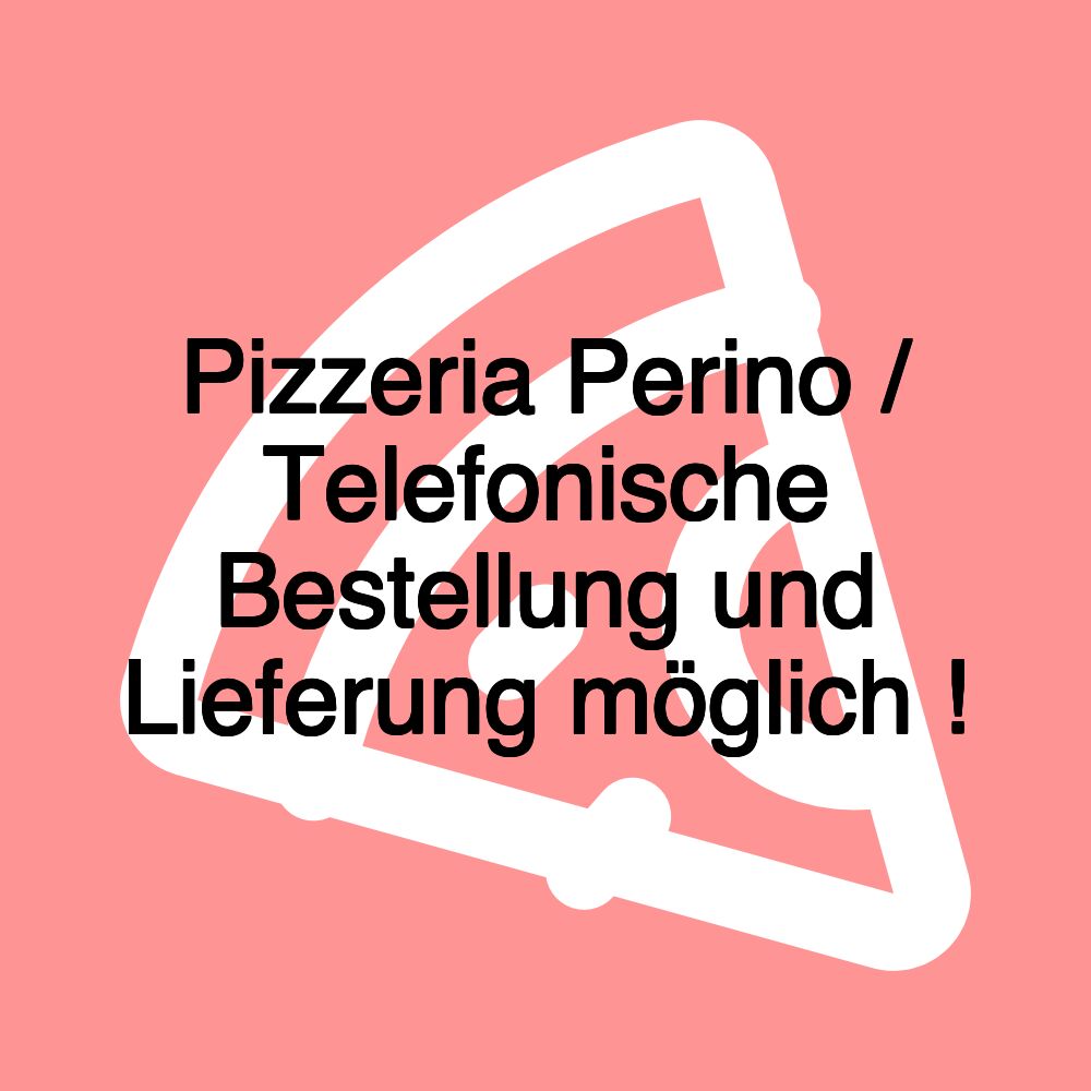 Pizzeria Perino / Telefonische Bestellung und Lieferung möglich !